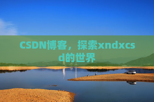 CSDN博客，探索xndxcsd的世界